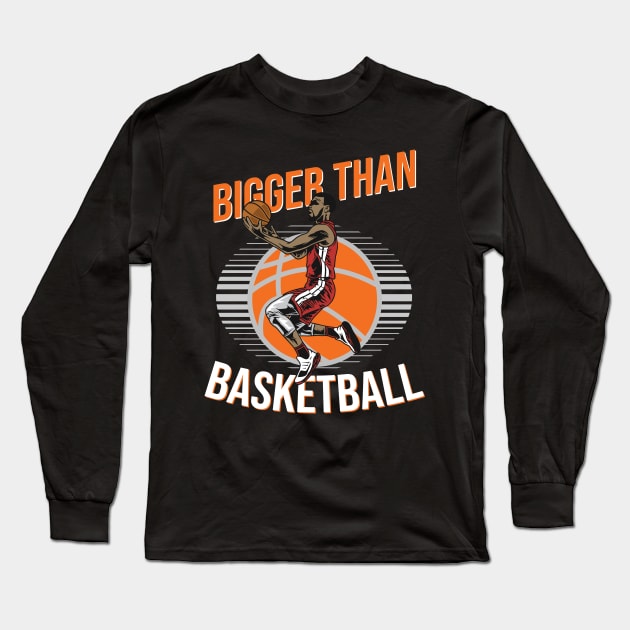 Bigger Than Basketball Long Sleeve T-Shirt by Medhidji